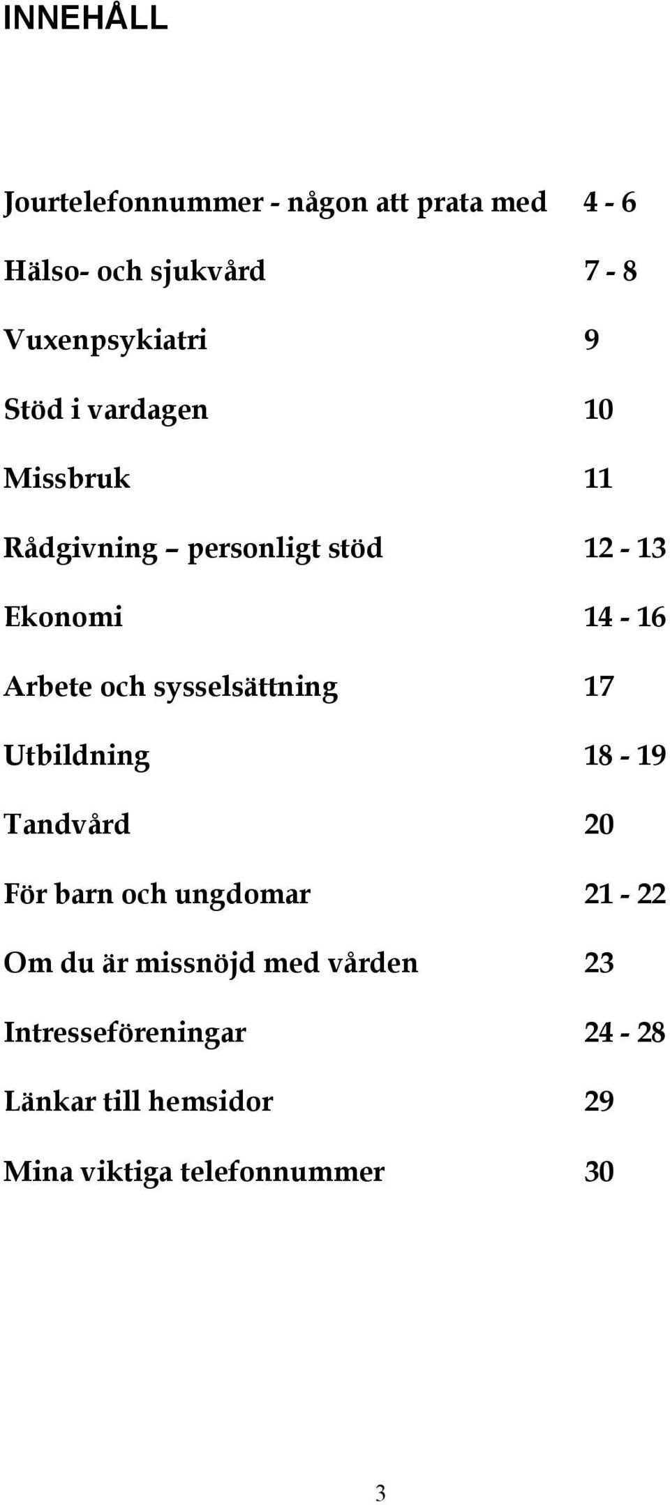 sysselsättning 17 Utbildning 18-19 Tandvård 20 För barn och ungdomar 21-22 Om du är missnöjd