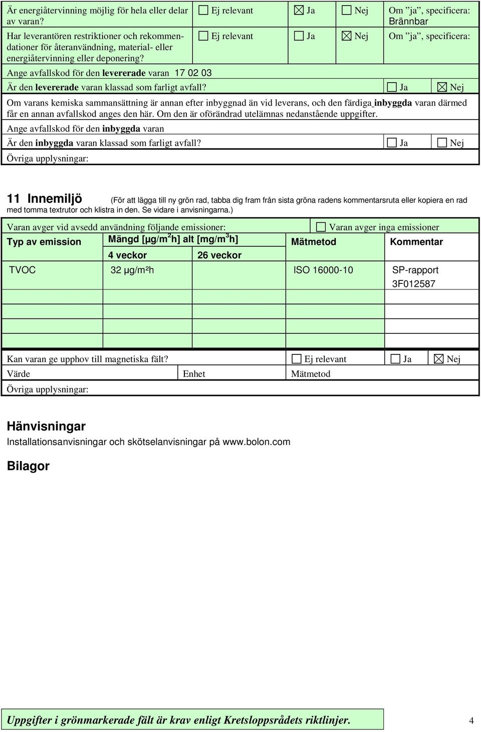 Ja Nej Om varans kemiska sammansättning är annan efter inbyggnad än vid leverans, och den färdiga inbyggda varan därmed får en annan avfallskod anges den här.