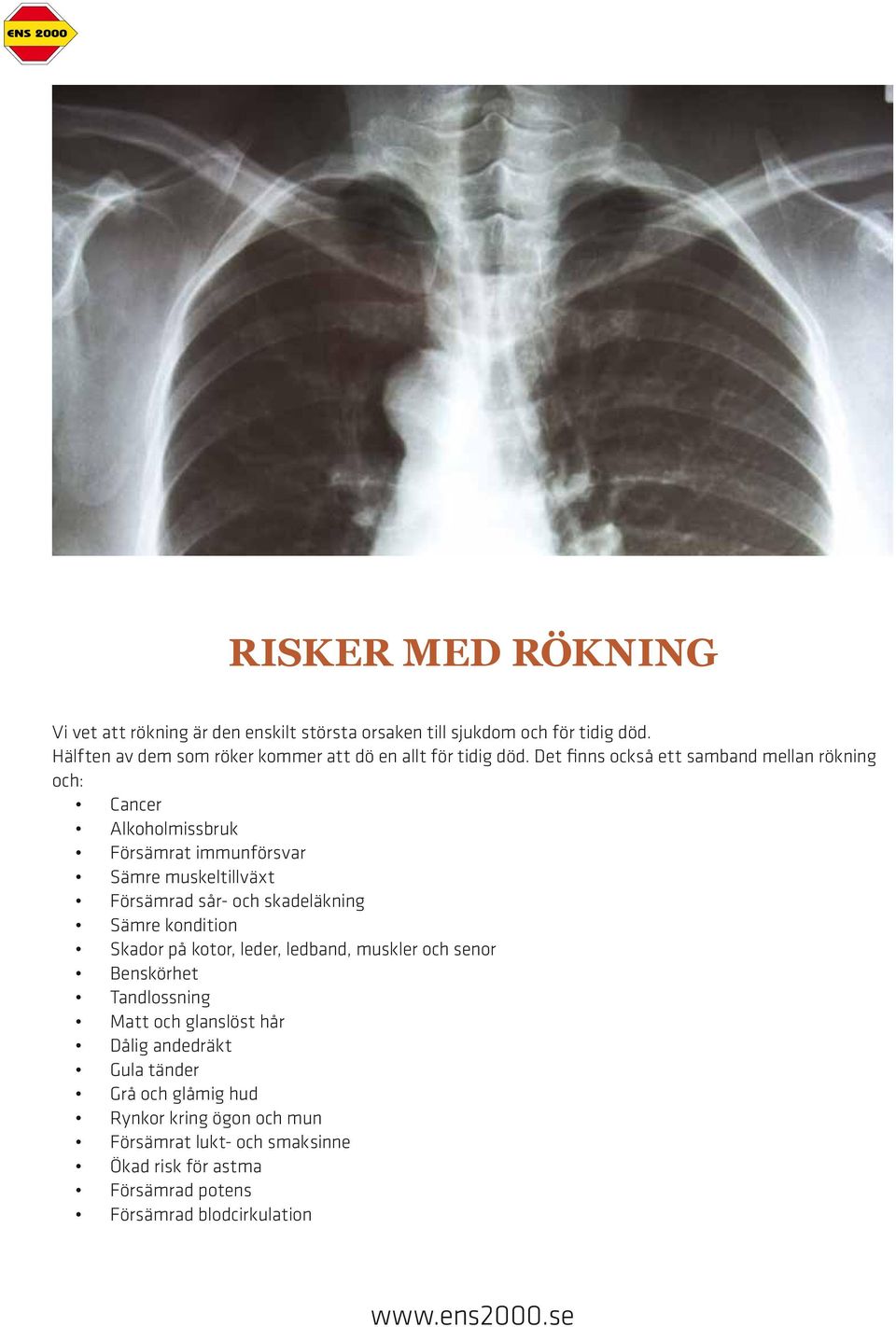 Det finns också ett samband mellan rökning och: Cancer Alkoholmissbruk Försämrat immunförsvar Sämre muskeltillväxt Försämrad sår- och skadeläkning