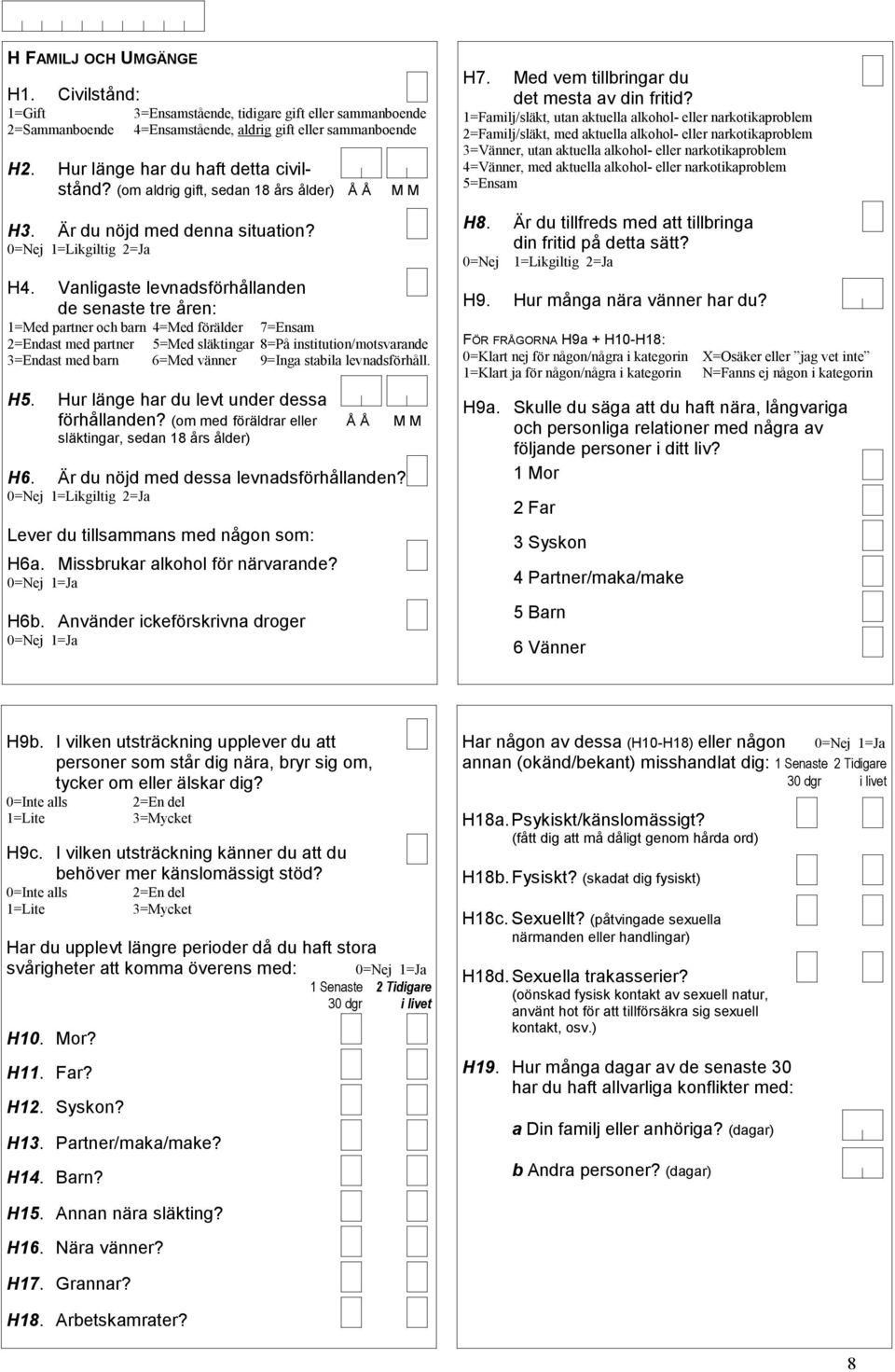 Vanligaste levnadsförhållanden de senaste tre åren: =Med partner och barn =Med förälder 7=Ensam =Endast med partner 5=Med släktingar 8=På institution/motsvarande =Endast med barn 6=Med vänner 9=Inga