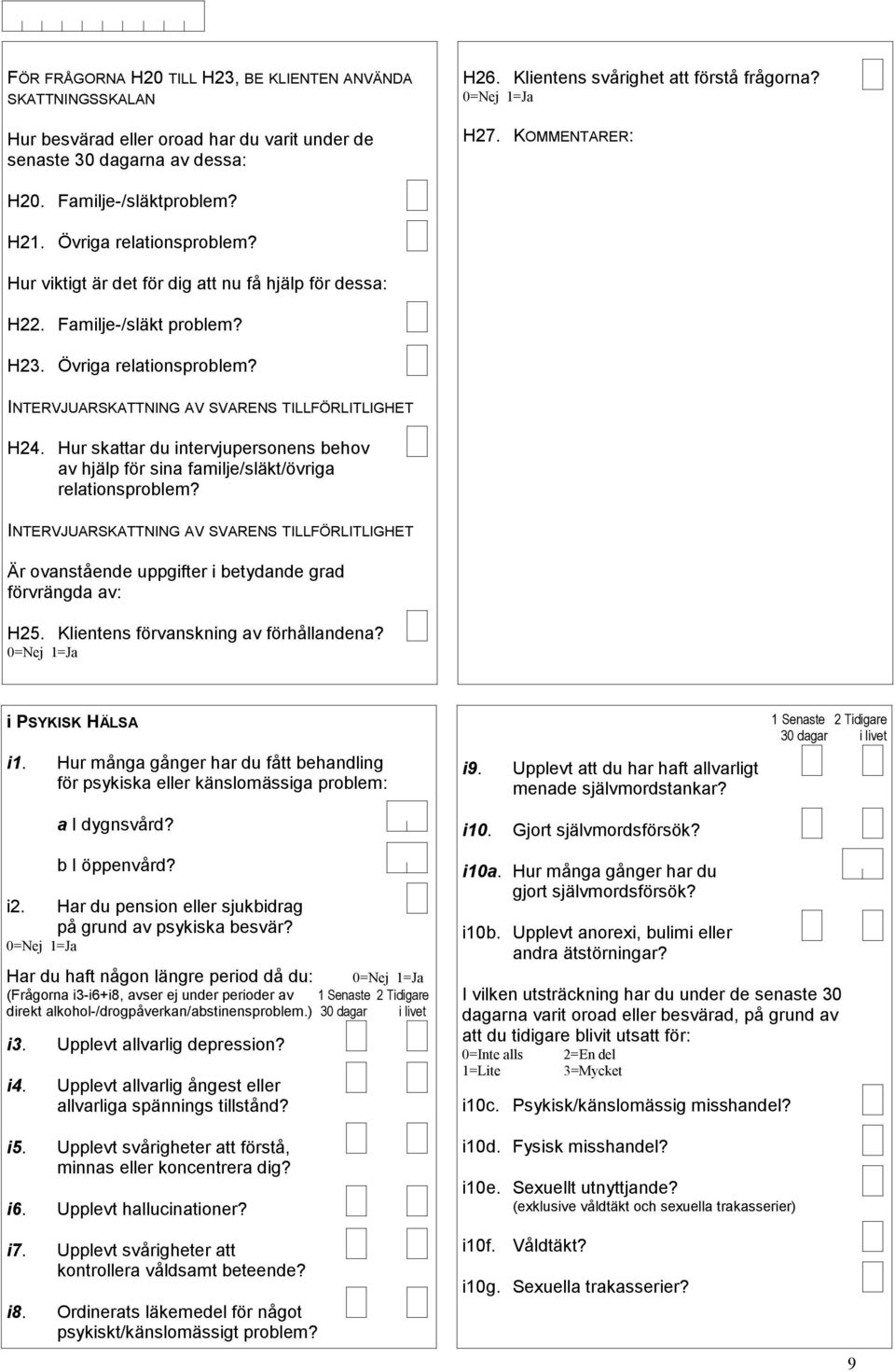 H5. Klientens förvanskning av förhållandena? i PSYKISK HÄLSA i. Hur många gånger har du fått behandling för psykiska eller känslomässiga problem: a I dygnsvård? i9.