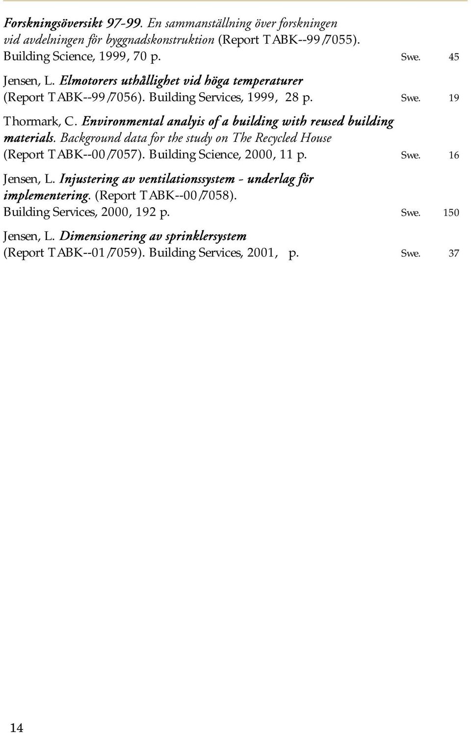 Environmental analyis of a building with reused building materials. Background data for the study on The Recycled House (Report TABK--00/7057). Building Science, 2000, 11 p. Swe.
