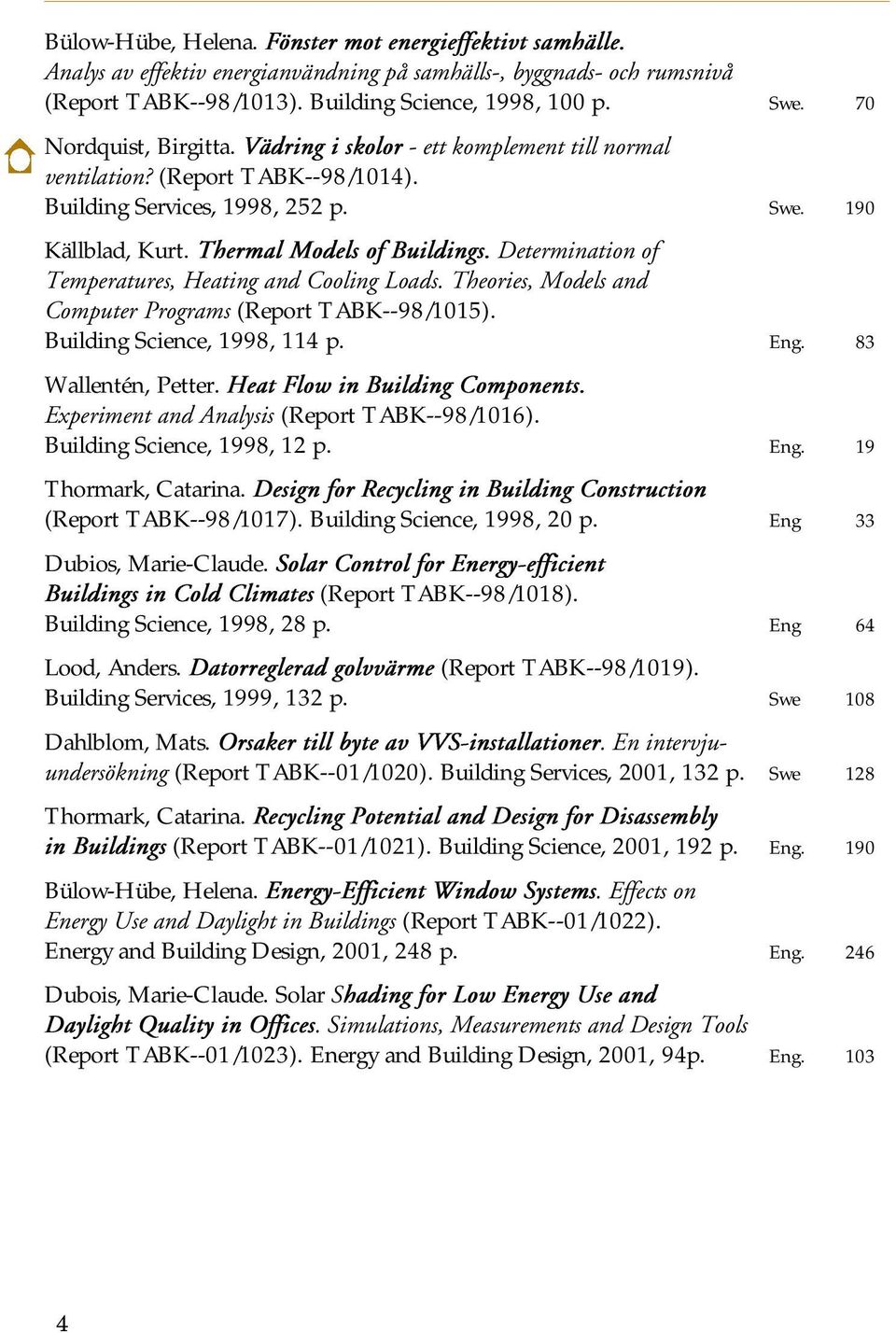 Determination of Temperatures, Heating and Cooling Loads. Theories, Models and Computer Programs (Report TABK--98/1015). Building Science, 1998, 114 p. Eng. 83 Wallentén, Petter.