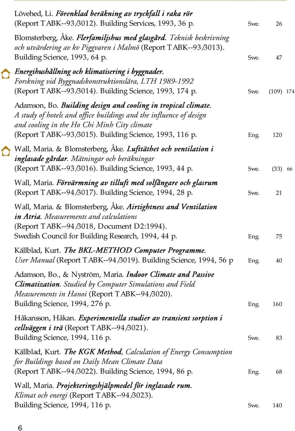 Forskning vid Byggnadskonstruktionslära, LTH 1989-1992 (Report TABK--93/3014). Building Science, 1993, 174 p. Swe. (109) Adamson, Bo. Building design and cooling in tropical climate.