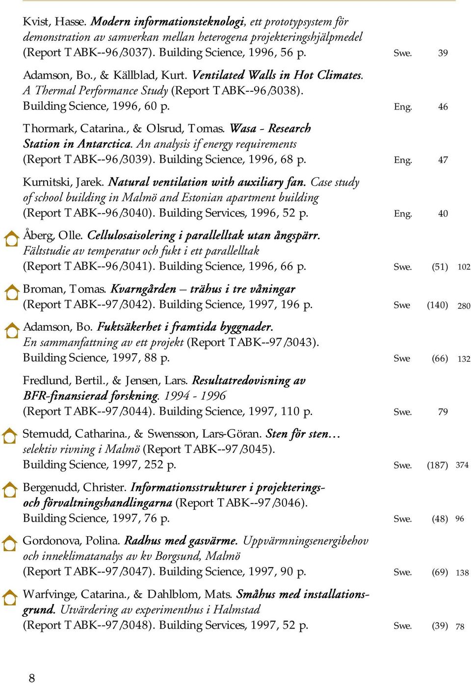 Wasa - Research Station in Antarctica. An analysis if energy requirements (Report TABK--96/3039). Building Science, 1996, 68 p. Eng. 47 Kurnitski, Jarek. Natural ventilation with auxiliary fan.