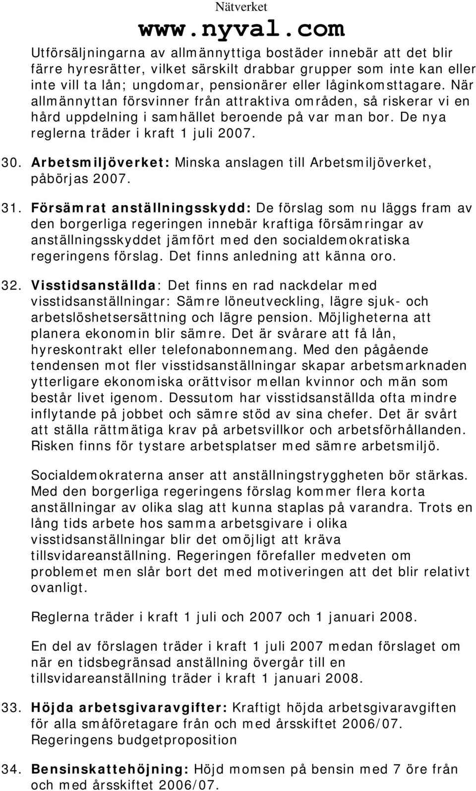 Arbetsmiljöverket: Minska anslagen till Arbetsmiljöverket, påbörjas 2007. 31.