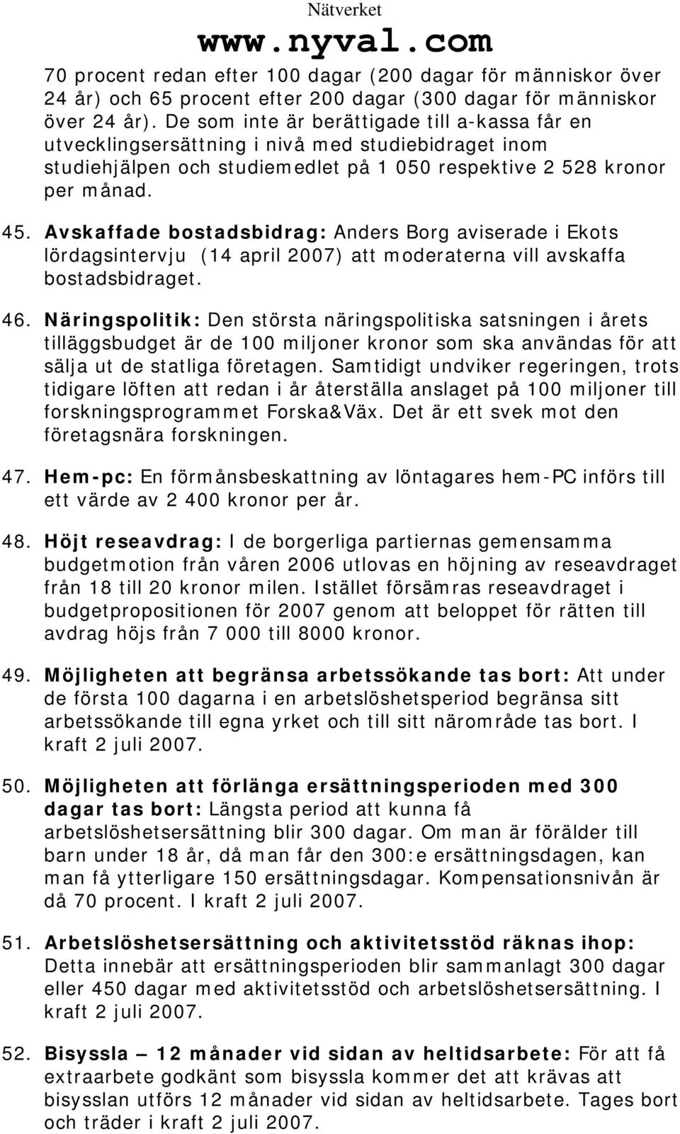 Avskaffade bostadsbidrag: Anders Borg aviserade i Ekots lördagsintervju (14 april 2007) att moderaterna vill avskaffa bostadsbidraget. 46.