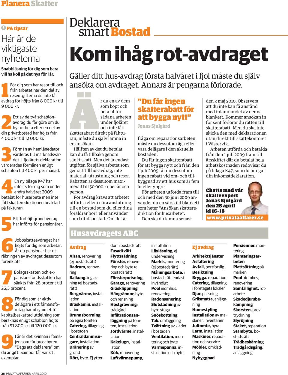 2Ett av de två schablonavdrag du får göra om du hyr ut hela eller en del av din privatbostad har höjts från 4 000 kr till 12 000 kr. 3Förmån av hemlånedator värderas till marknadsvärdet.
