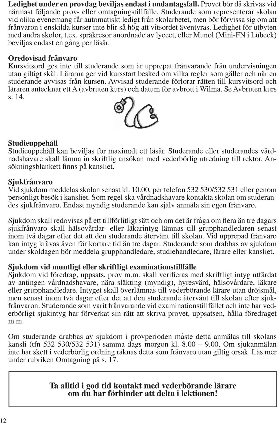 Ledighet för utbyten med andra skolor, t.ex. språkresor anordnade av lyceet, eller Munol (Mini-FN i Lübeck) beviljas endast en gång per läsår.