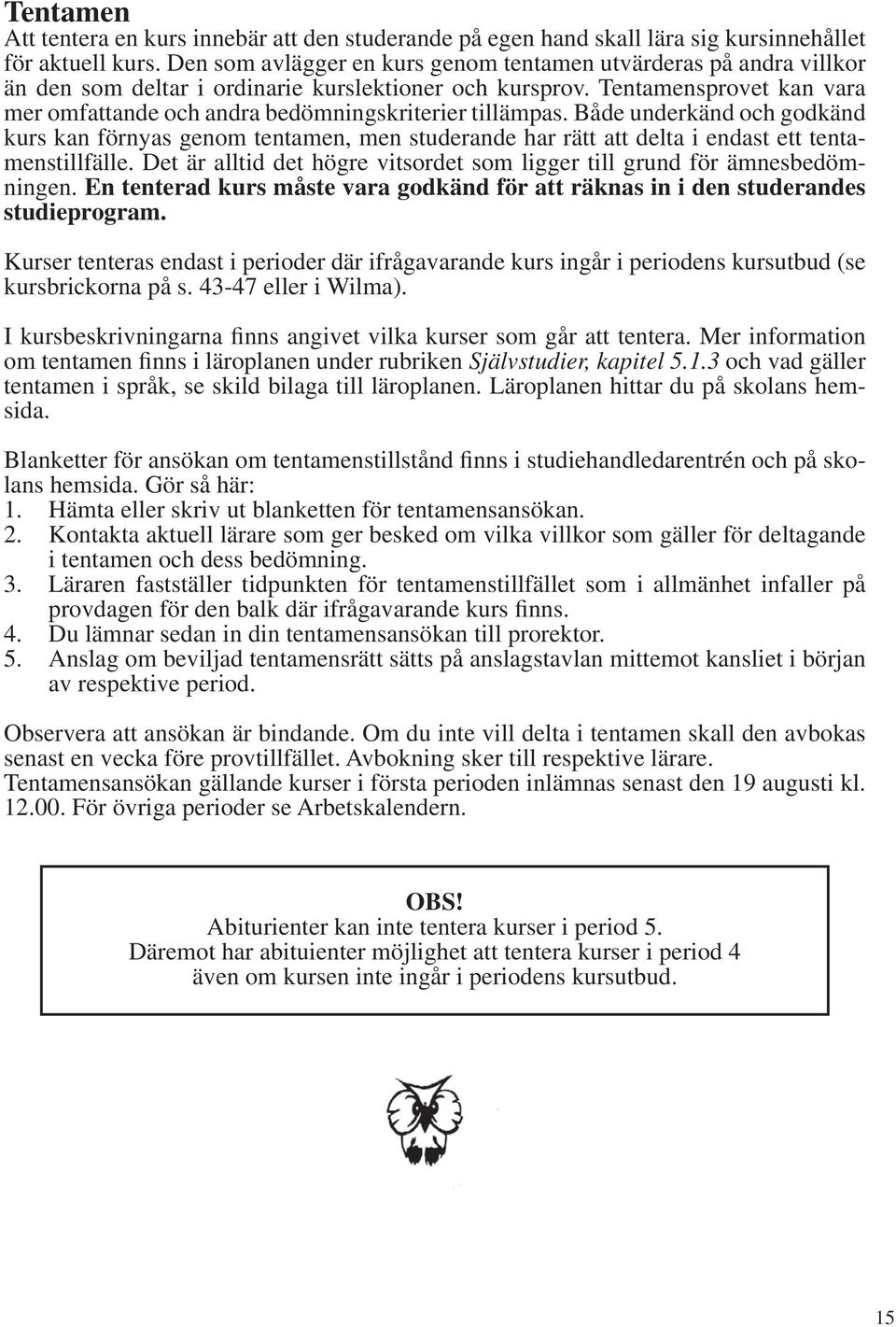Tentamensprovet kan vara mer omfattande och andra bedömningskriterier tillämpas.
