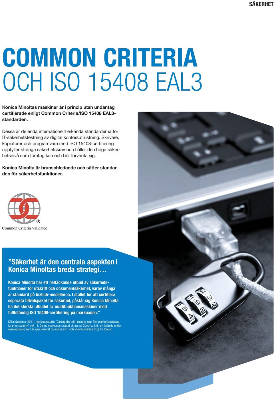 Skrivare, kopiatorer och programvara med ISO 15408-certifiering uppfyller stränga säkerhetskrav och håller den höga säkerhetsnivå som företag kan och bör förvänta sig.