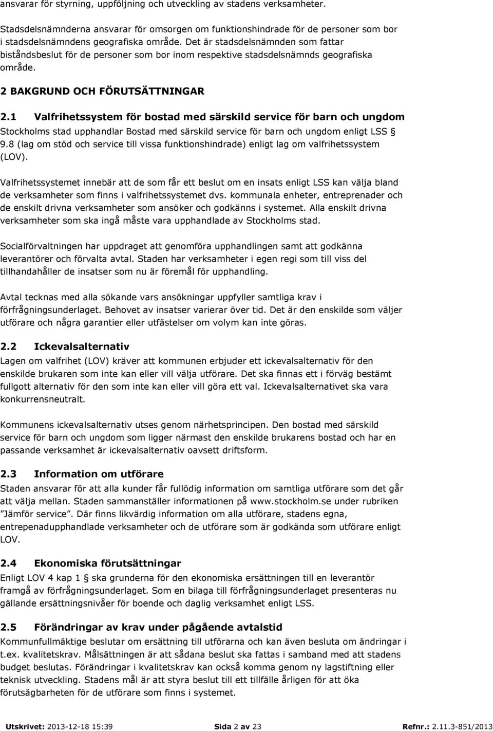 1 Valfrihetssystem för bostad med särskild service för barn och ungdom Stockholms stad upphandlar Bostad med särskild service för barn och ungdom enligt LSS 9.