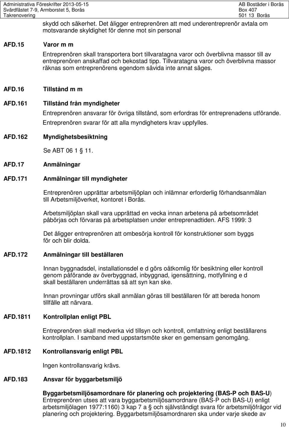 Tillvaratagna varor och överblivna massor räknas som entreprenörens egendom såvida inte annat säges. AFD.16 AFD.161 AFD.