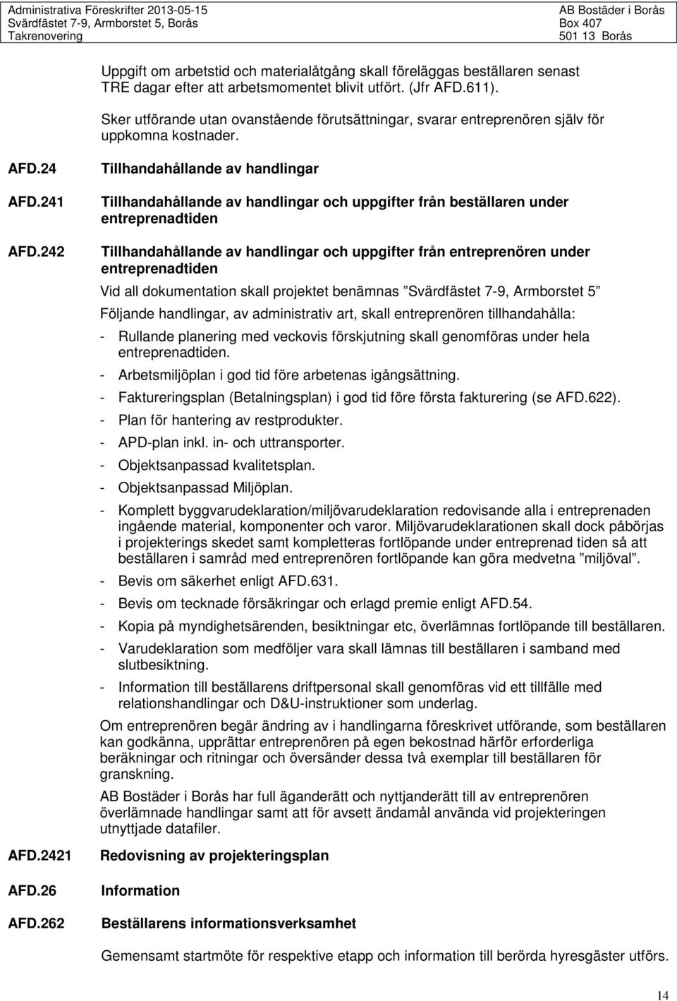 262 Tillhandahållande av handlingar Tillhandahållande av handlingar och uppgifter från beställaren under entreprenadtiden Tillhandahållande av handlingar och uppgifter från entreprenören under