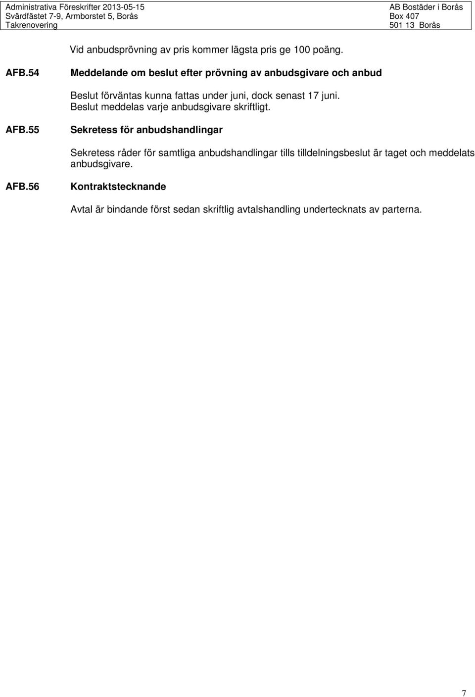 juni. Beslut meddelas varje anbudsgivare skriftligt. AFB.