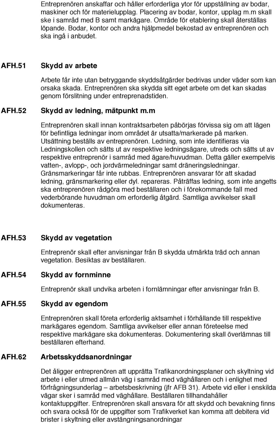 51 Skydd av arbete Arbete får inte utan betryggande skyddsåtgärder bedrivas under väder som kan orsaka skada.