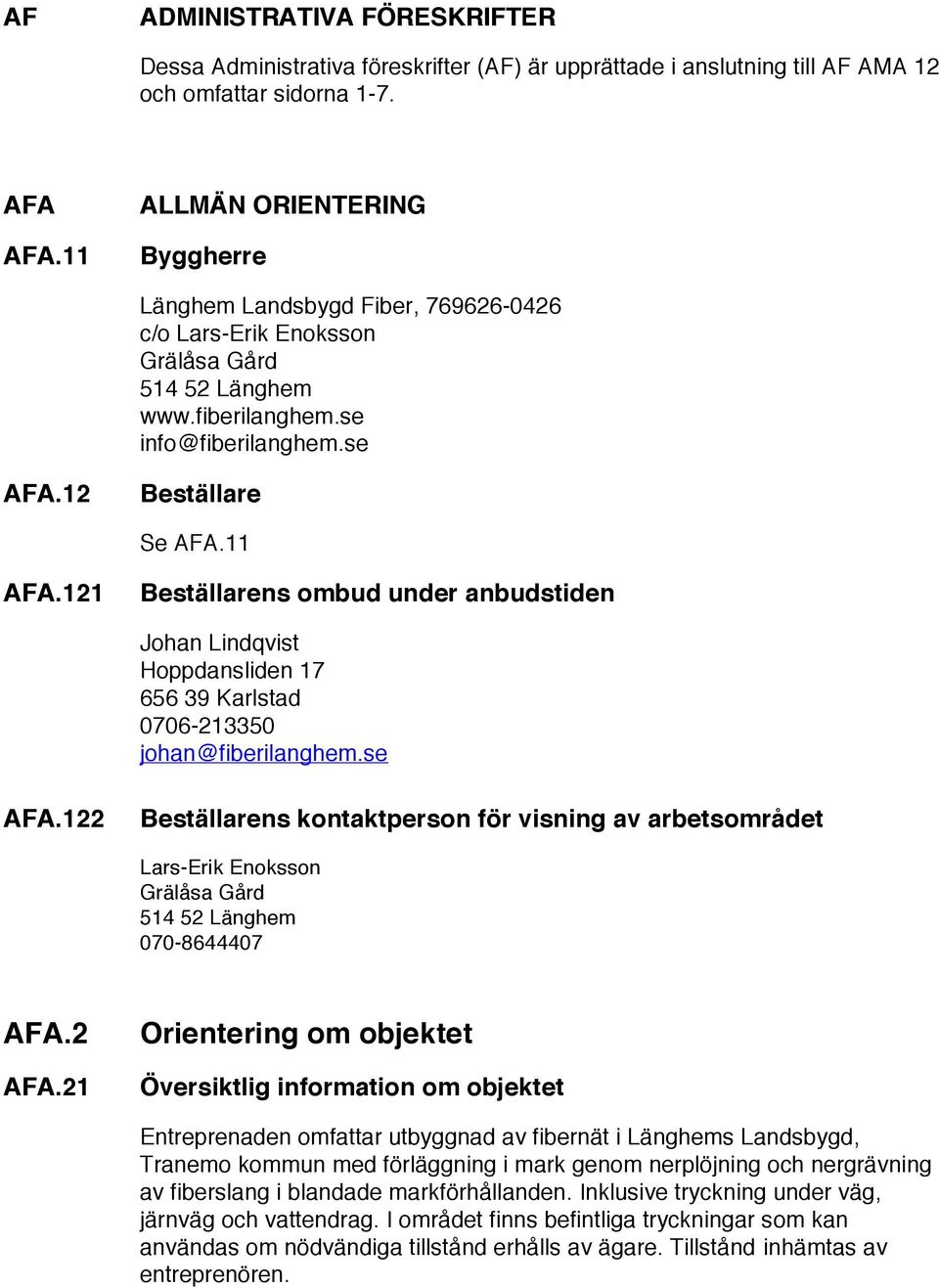 121 Beställarens ombud under anbudstiden Johan Lindqvist Hoppdansliden 17 656 39 Karlstad 0706-213350 johan@fiberilanghem.se AFA.