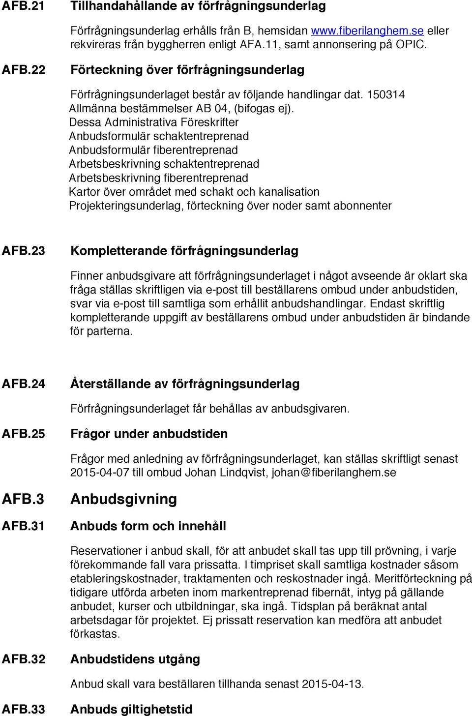 Dessa Administrativa Föreskrifter Anbudsformulär schaktentreprenad Anbudsformulär fiberentreprenad Arbetsbeskrivning schaktentreprenad Arbetsbeskrivning fiberentreprenad Kartor över området med