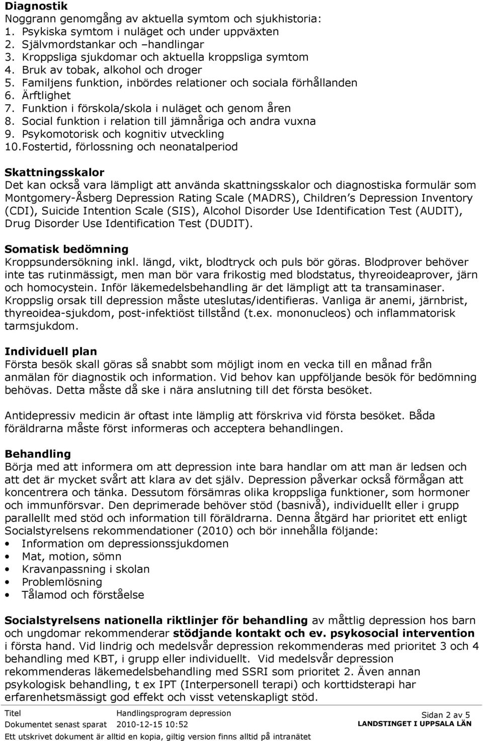 Funktion i förskola/skola i nuläget och genom åren 8. Social funktion i relation till jämnåriga och andra vuxna 9. Psykomotorisk och kognitiv utveckling 10.
