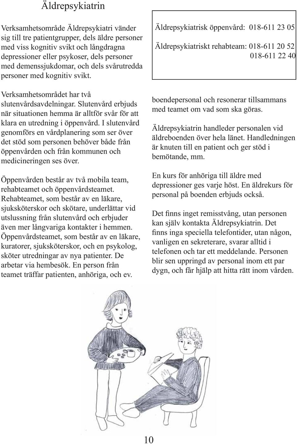 Slutenvård erbjuds när situationen hemma är alltför svår för att klara en utredning i öppenvård.