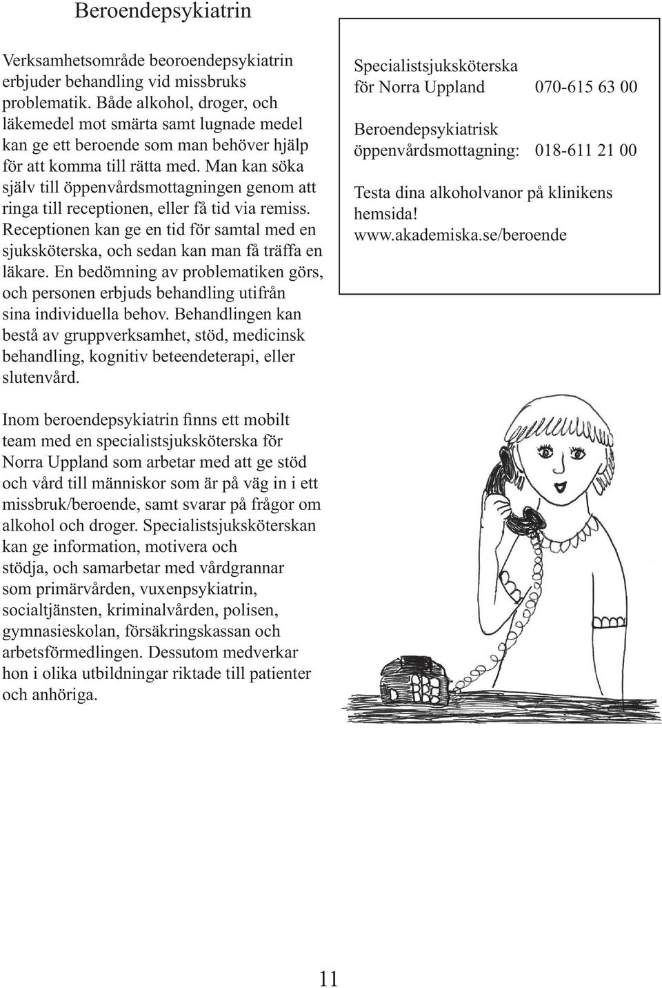 Man kan söka själv till öppenvårdsmottagningen genom att ringa till receptionen, eller få tid via remiss.