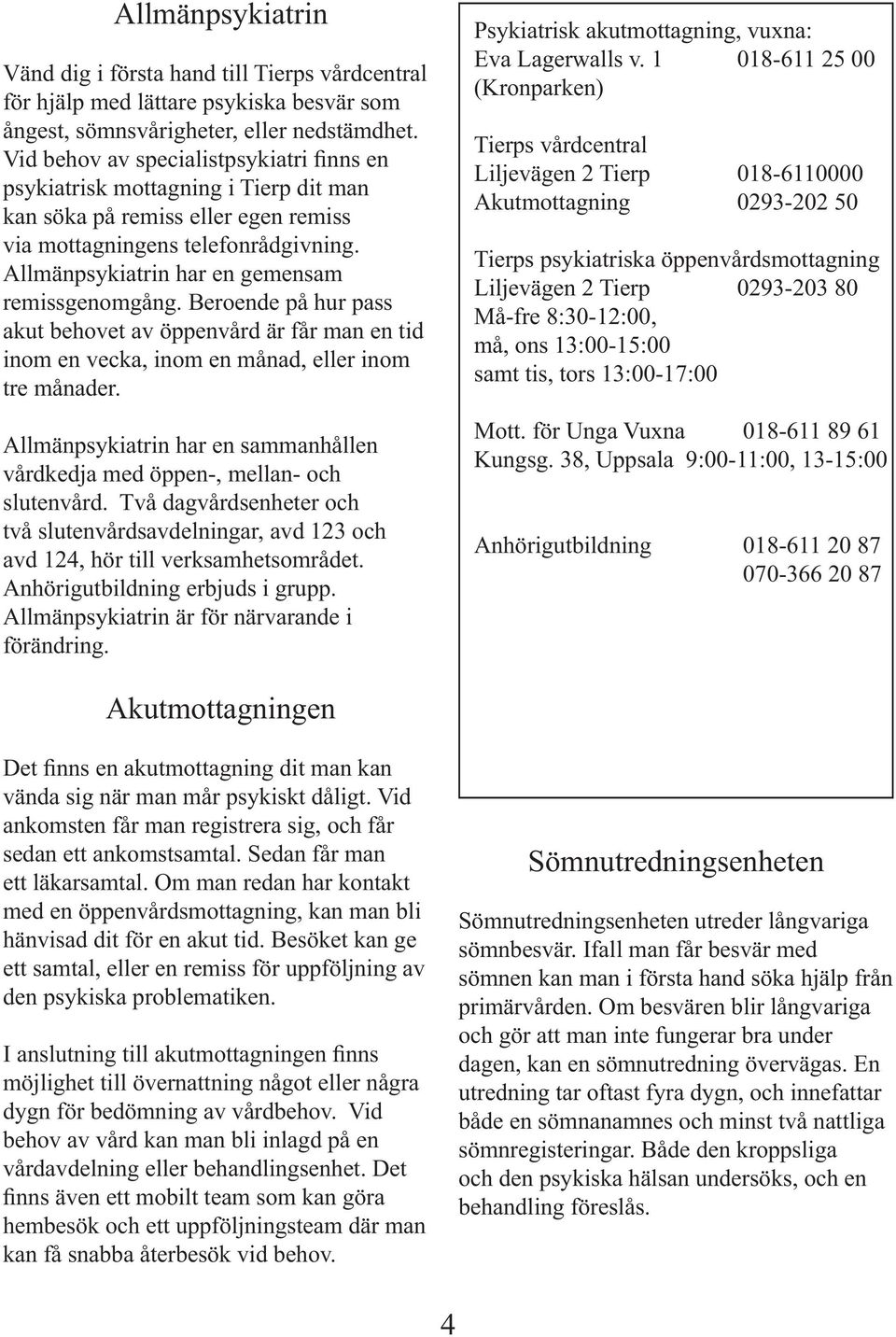 Allmänpsykiatrin har en gemensam remissgenomgång. Beroende på hur pass akut behovet av öppenvård är får man en tid inom en vecka, inom en månad, eller inom tre månader.