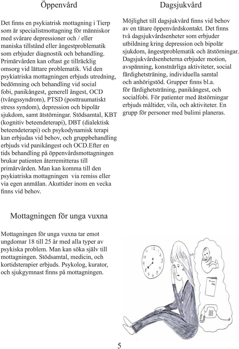Vid den psykiatriska mottagningen erbjuds utredning, bedömning och behandling vid social fobi, panikångest, generell ångest, OCD (tvångssyndrom), PTSD (posttraumatiskt stress syndom), depression och