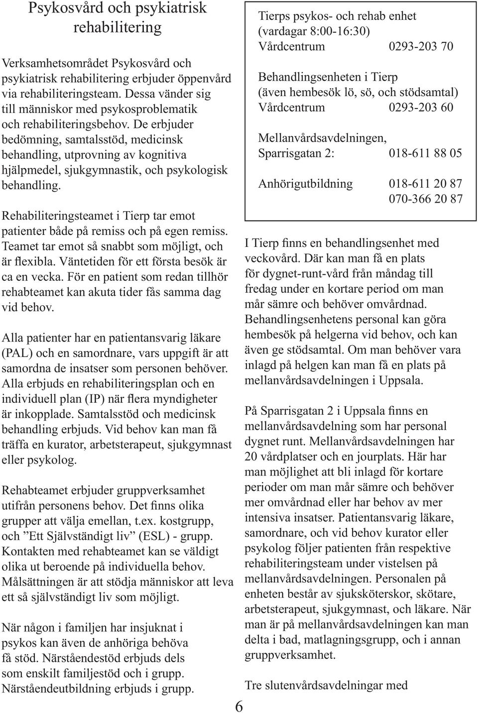 De erbjuder bedömning, samtalsstöd, medicinsk behandling, utprovning av kognitiva hjälpmedel, sjukgymnastik, och psykologisk behandling.