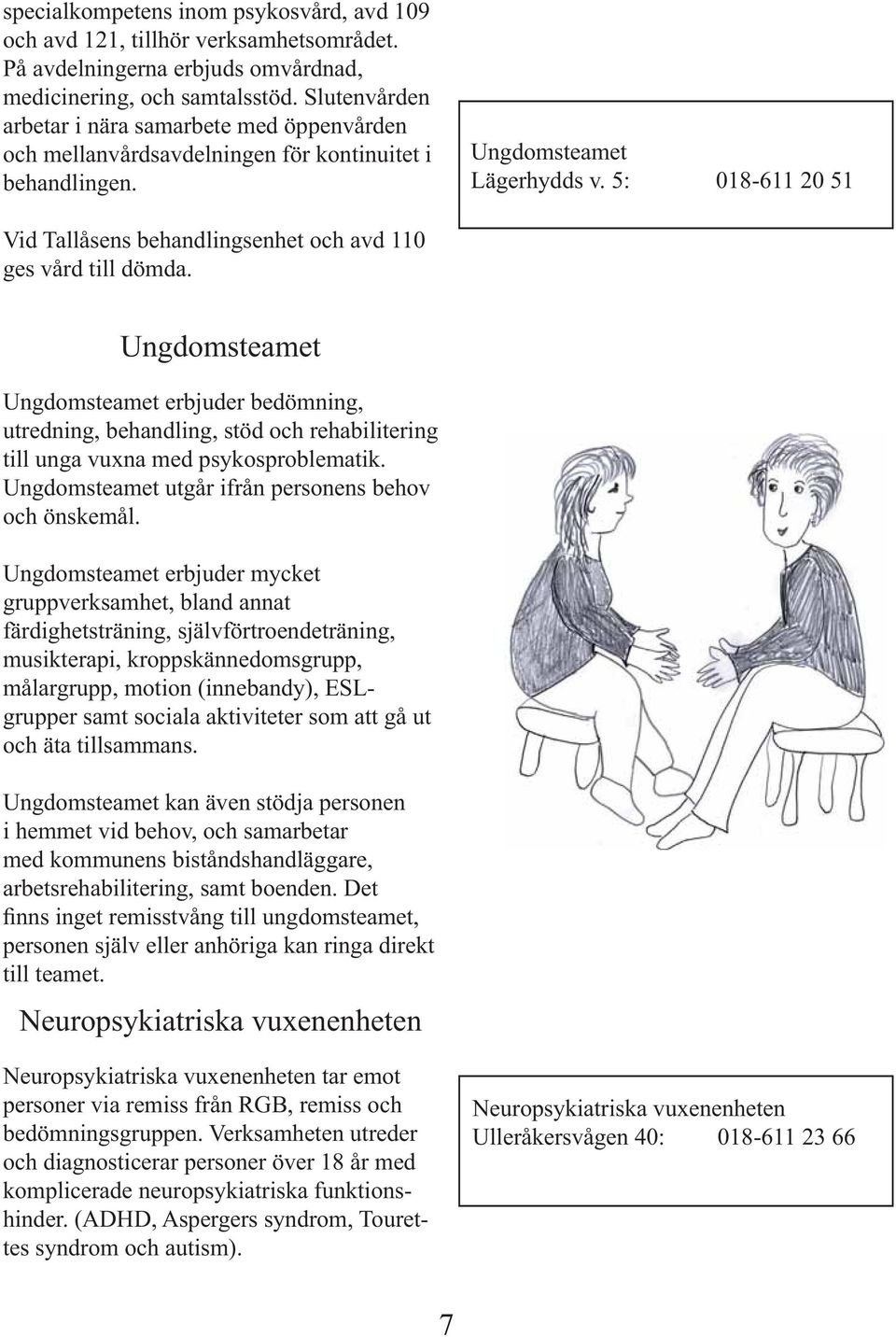 5: 018-611 20 51 Vid Tallåsens behandlingsenhet och avd 110 ges vård till dömda.