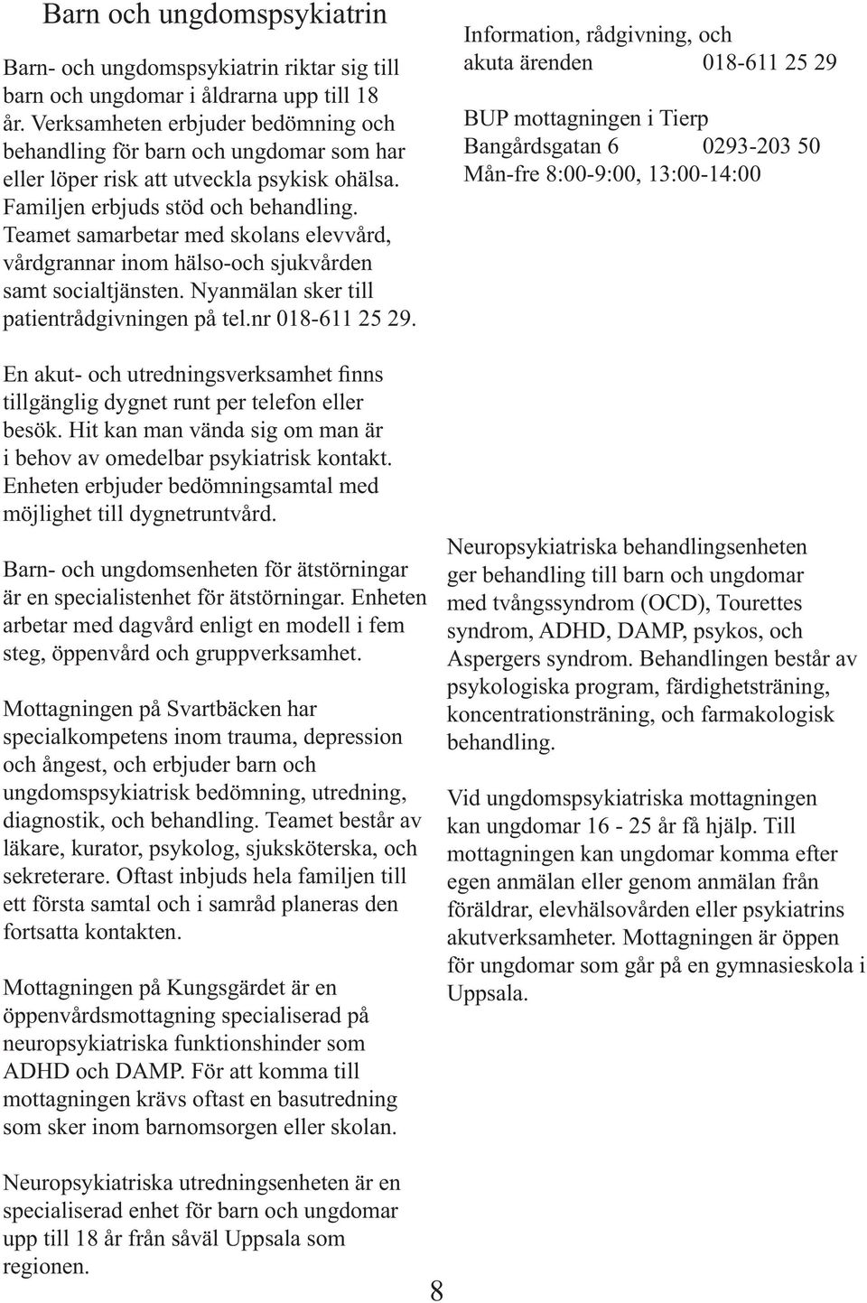 Teamet samarbetar med skolans elevvård, vårdgrannar inom hälso-och sjukvården samt socialtjänsten. Nyanmälan sker till patientrådgivningen på tel.nr 018-611 25 29.