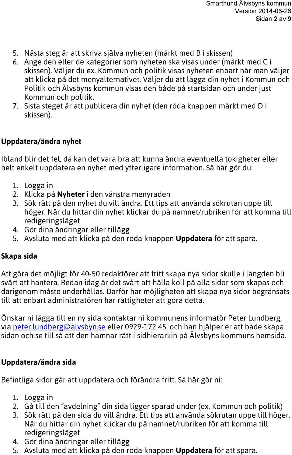 Väljer du att lägga din nyhet i Kommun och Politik och Älvsbyns kommun visas den både på startsidan och under just Kommun och politik. 7.