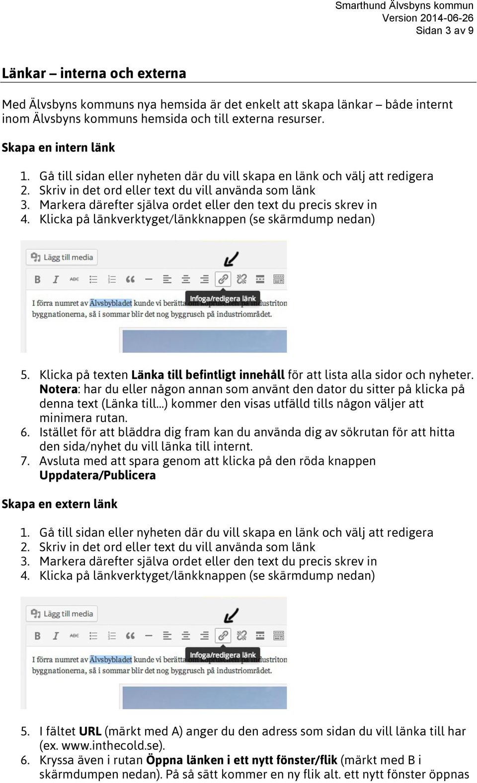 Markera därefter själva ordet eller den text du precis skrev in 4. Klicka på länkverktyget/länkknappen (se skärmdump nedan) 5.