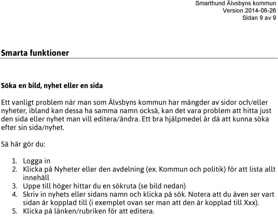 Så här gör du: 2. Klicka på Nyheter eller den avdelning (ex. Kommun och politik) för att lista allt innehåll 3. Uppe till höger hittar du en sökruta (se bild nedan) 4.