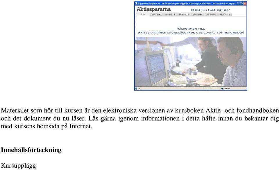 Läs gärna igenom informationen i detta häfte innan du bekantar dig med kursens hemsida på Internet. Innehållsförteckning Kursupplägg.. sidan 2 Förslag på studieschema.