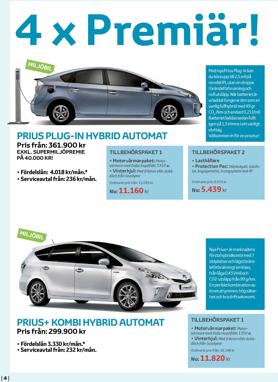 160 kr Med nya Prius Plug-In kan du köra upp till 2,5 mil på ren eldrift, utan en droppe i bränsleförbrukning och noll utsläpp.