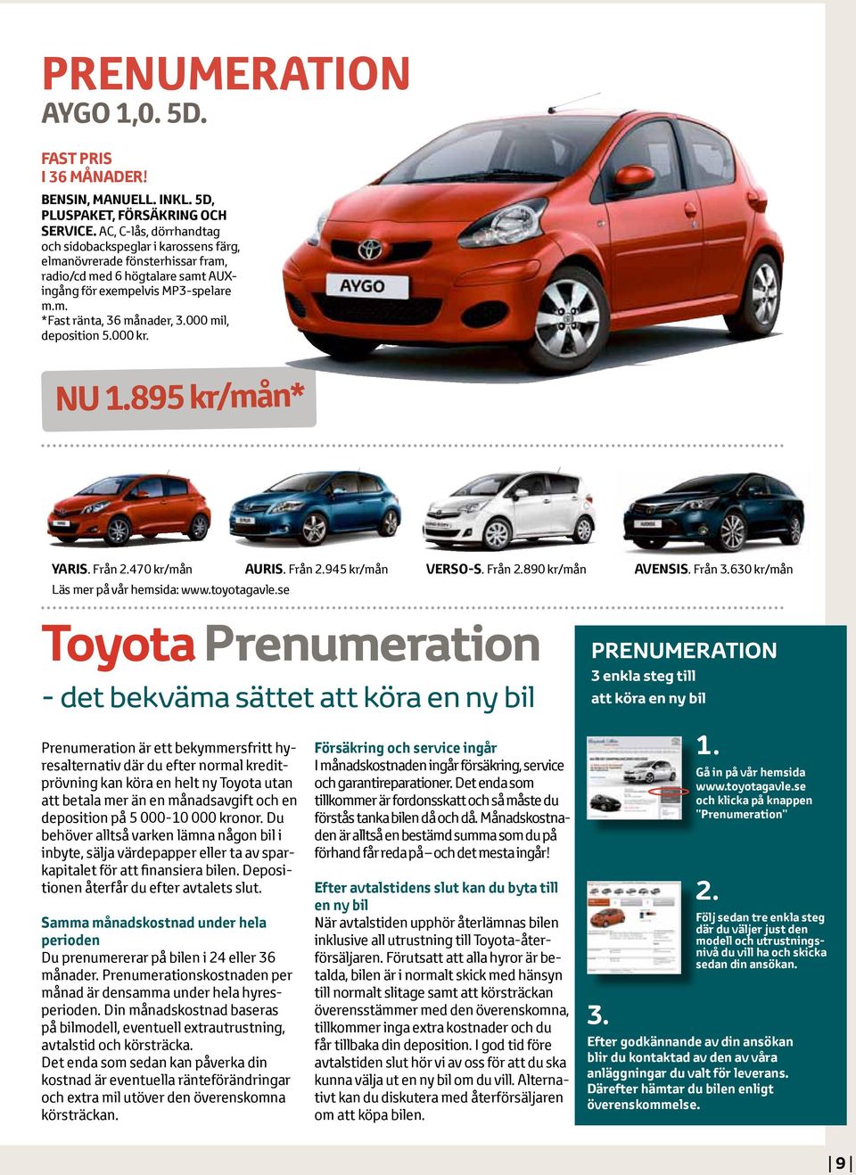 000 mil, deposition 5.000 kr. NU 1.895 kr/mån* YARIS. Från 2.470 kr/mån Auris. Från 2.945 kr/mån VERSO-S. Från 2.890 kr/mån AVENSIS. Från 3.630 kr/mån Läs mer på vår hemsida: www.toyotagavle.