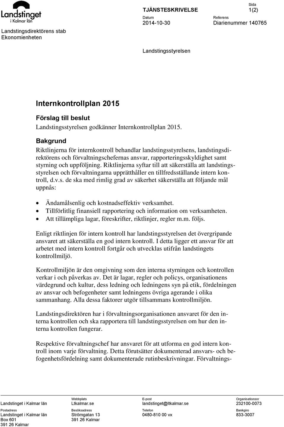 Bakgrund Riktlinjerna för internkontroll behandlar landstingsstyrelsens, landstingsdirektörens och förvaltningschefernas ansvar, rapporteringsskyldighet samt styrning och uppföljning.