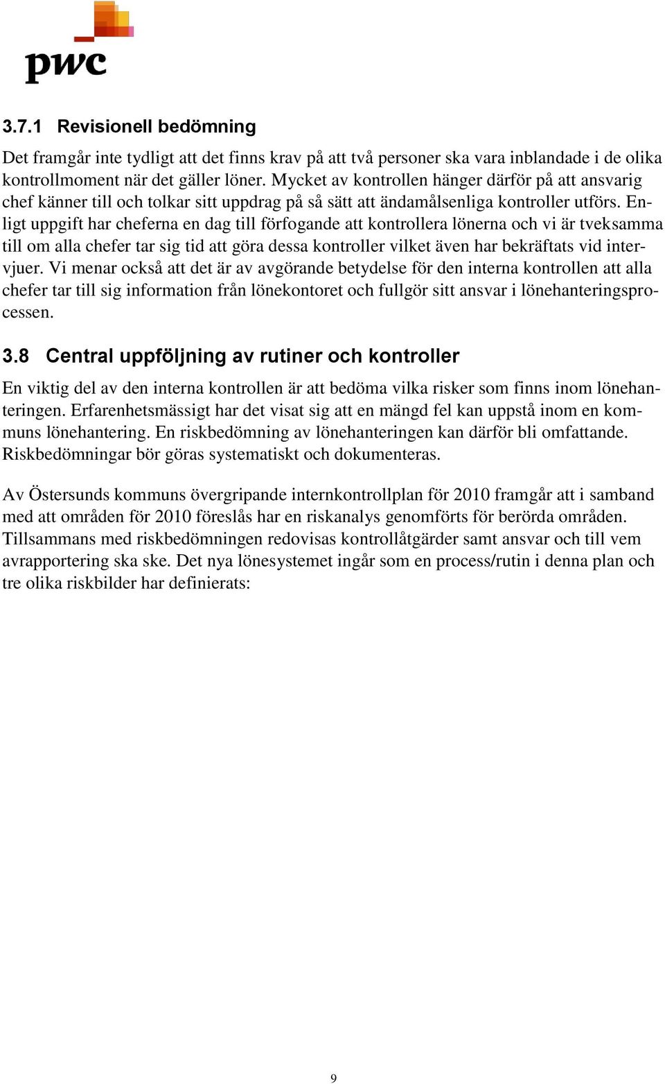 Enligt uppgift har cheferna en dag till förfogande att kontrollera lönerna och vi är tveksamma till om alla chefer tar sig tid att göra dessa kontroller vilket även har bekräftats vid intervjuer.