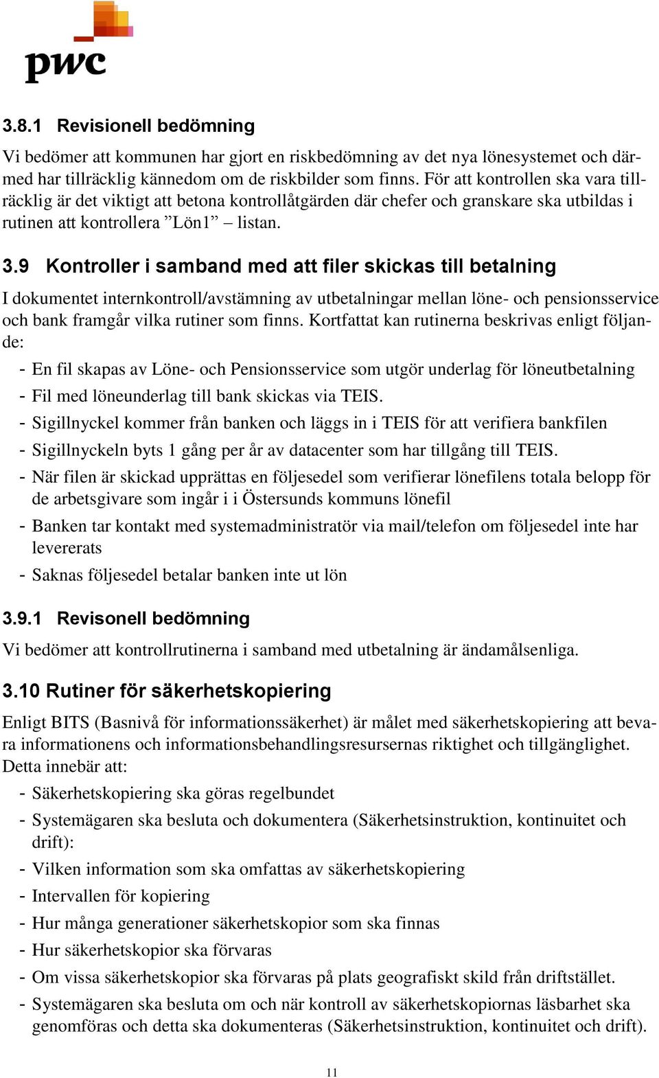9 Kontroller i samband med att filer skickas till betalning I dokumentet internkontroll/avstämning av utbetalningar mellan löne- och pensionsservice och bank framgår vilka rutiner som finns.