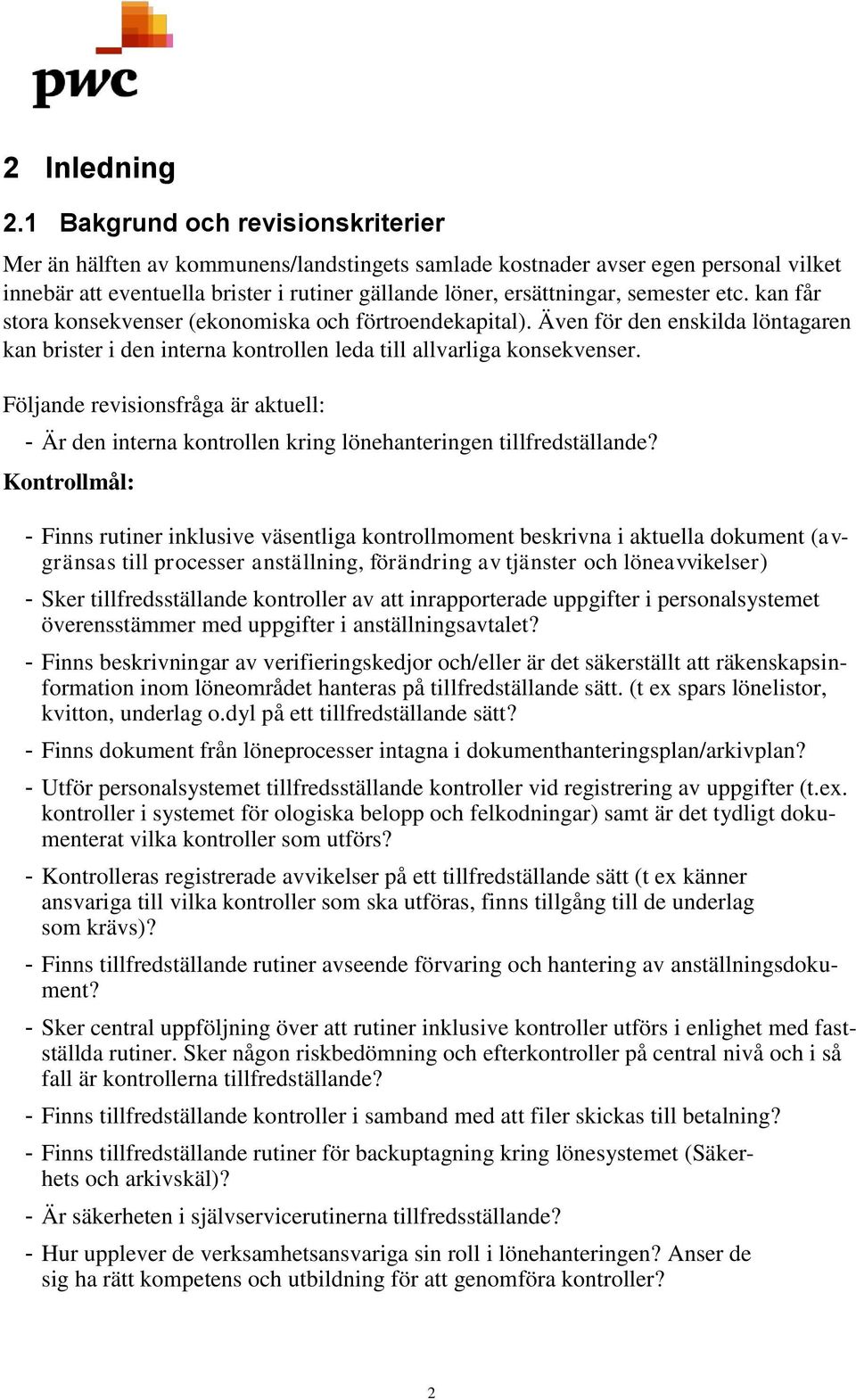 etc. kan får stora konsekvenser (ekonomiska och förtroendekapital). Även för den enskilda löntagaren kan brister i den interna kontrollen leda till allvarliga konsekvenser.