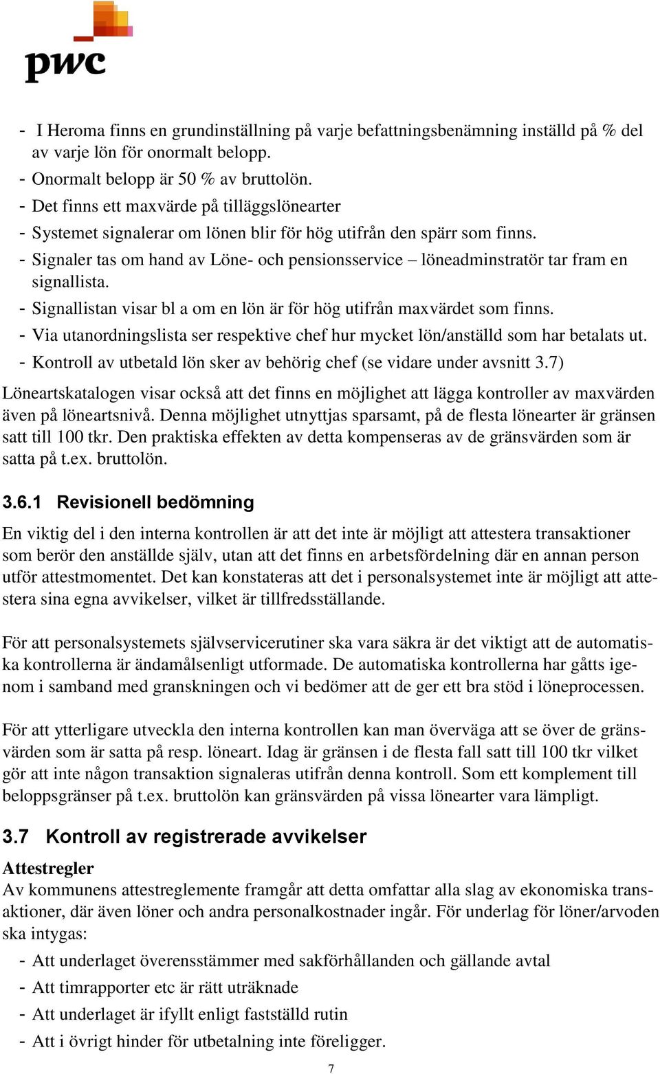 - Signaler tas om hand av Löne- och pensionsservice löneadminstratör tar fram en signallista. - Signallistan visar bl a om en lön är för hög utifrån maxvärdet som finns.