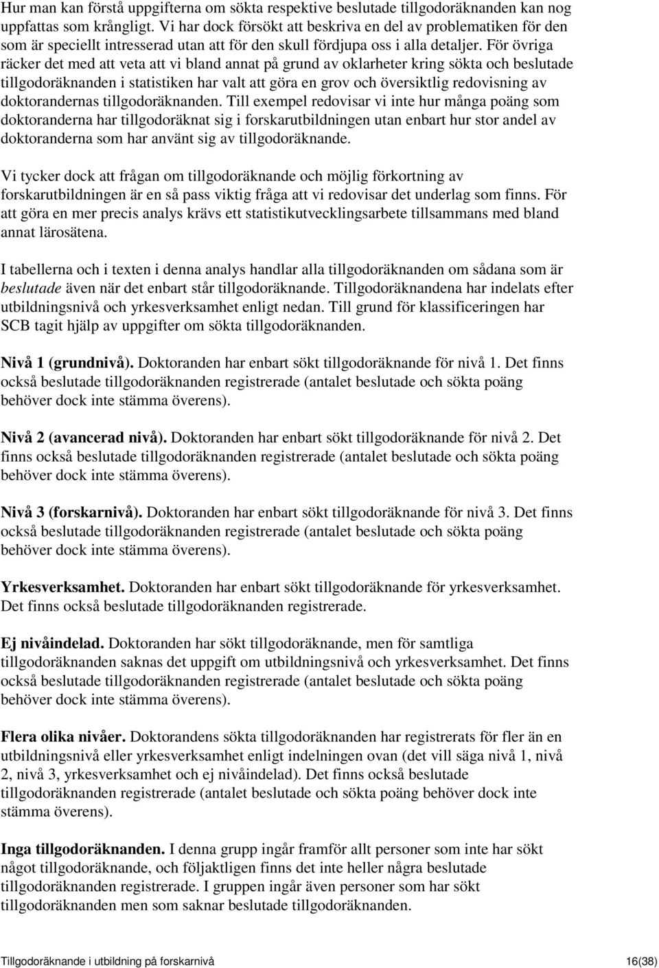 För övriga räcker det med att veta att vi bland annat på grund av oklarheter kring sökta och beslutade tillgodoräknanden i statistiken har valt att göra en grov och översiktlig redovisning av