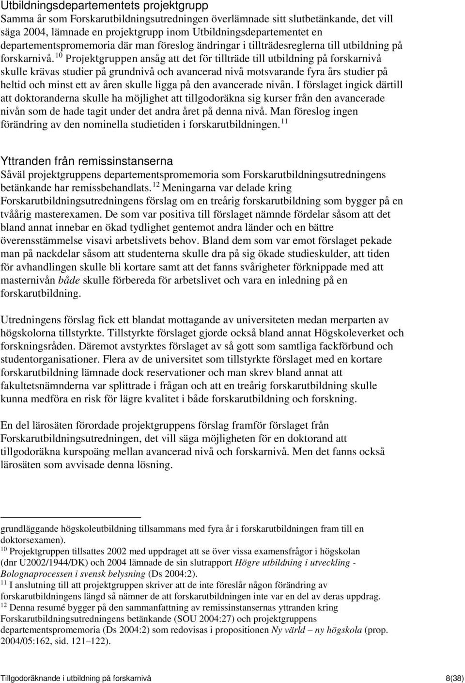 10 Projektgruppen ansåg att det för tillträde till utbildning på forskarnivå skulle krävas studier på grundnivå och avancerad nivå motsvarande fyra års studier på heltid och minst ett av åren skulle