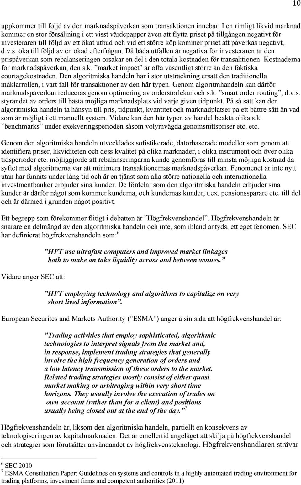 kommer priset att påverkas negativt, d.v.s. öka till följd av en ökad efterfrågan.