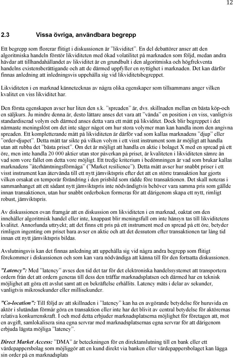 algoritmiska och högfrekventa handelns existensberättigande och att de därmed uppfyller en nyttighet i marknaden.