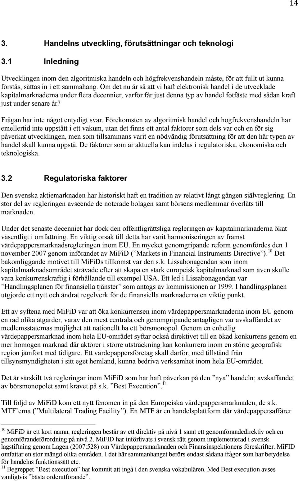 Om det nu är så att vi haft elektronisk handel i de utvecklade kapitalmarknaderna under flera decennier, varför får just denna typ av handel fotfäste med sådan kraft just under senare år?