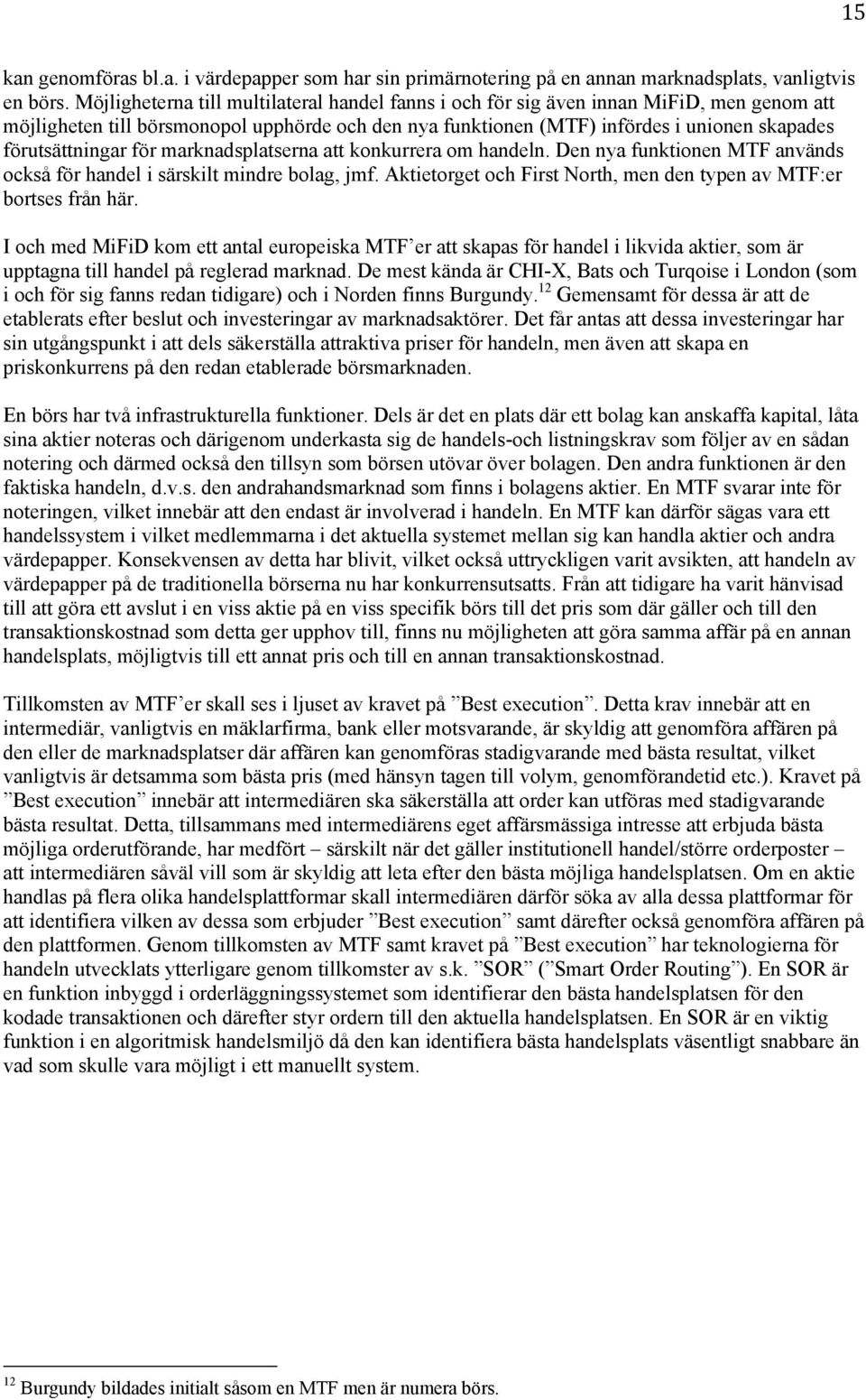 förutsättningar för marknadsplatserna att konkurrera om handeln. Den nya funktionen MTF används också för handel i särskilt mindre bolag, jmf.