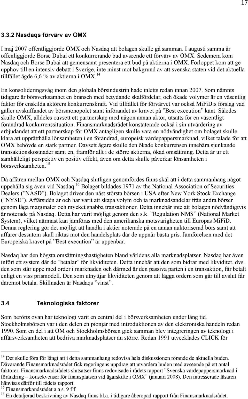 Förloppet kom att ge upphov till en intensiv debatt i Sverige, inte minst mot bakgrund av att svenska staten vid det aktuella tillfället ägde 6,6 % av aktierna i OMX.