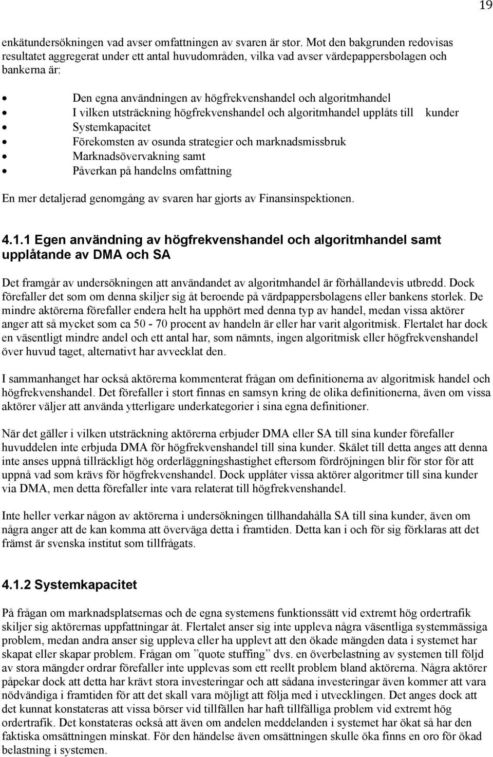 vilken utsträckning högfrekvenshandel och algoritmhandel upplåts till kunder Systemkapacitet Förekomsten av osunda strategier och marknadsmissbruk Marknadsövervakning samt Påverkan på handelns