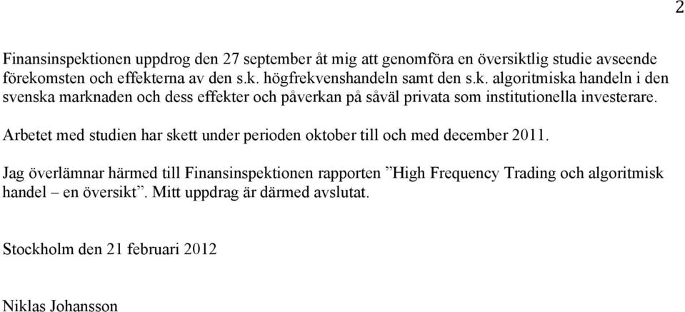 Arbetet med studien har skett under perioden oktober till och med december 2011.